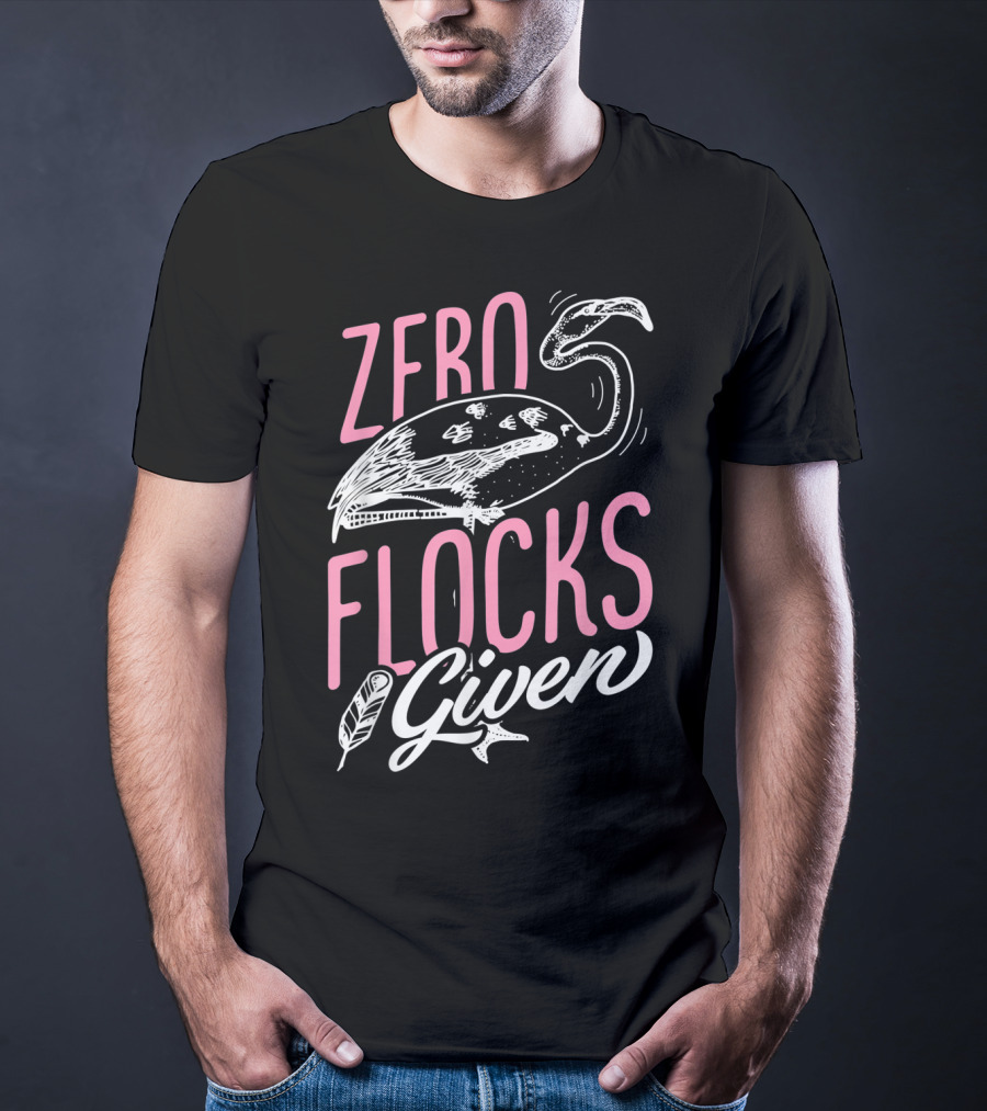 Zero Flocks Given Pink Flamingo Lovers Funny Summer T-Shirt