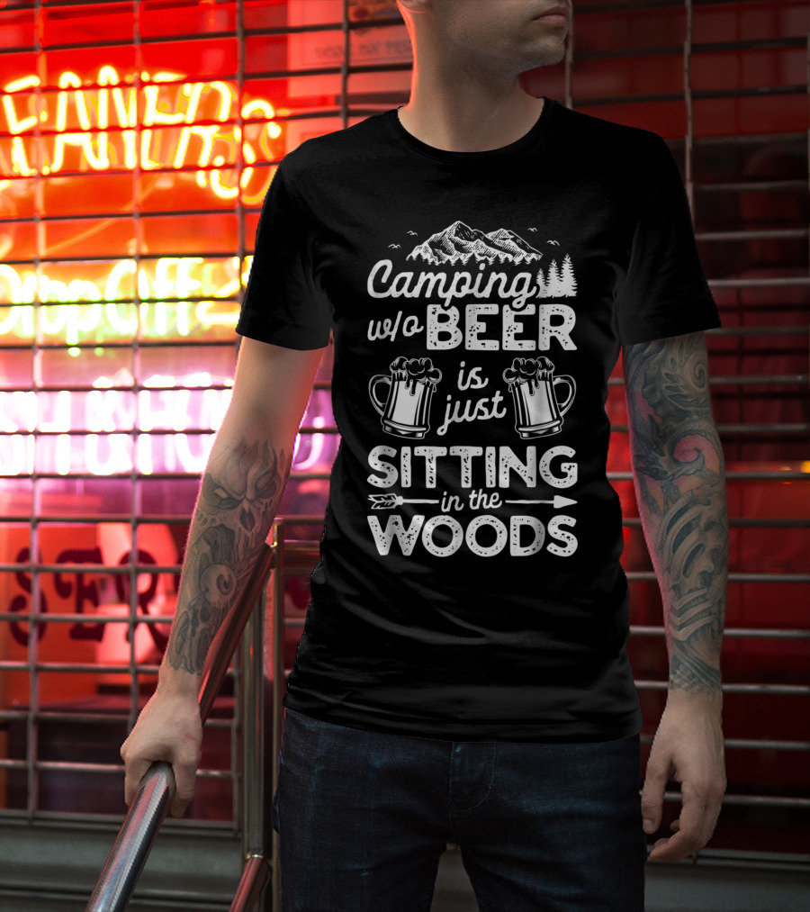 Camping W/o Beer Is Just Sitting In The Woods With Mountains Trees And Beer Mugs T-Shirt