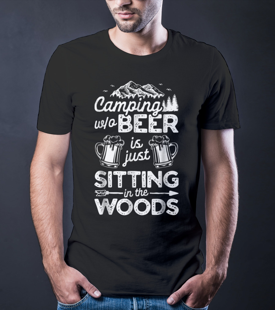Camping W/o Beer Is Just Sitting In The Woods With Mountains Trees And Beer Mugs T-Shirt