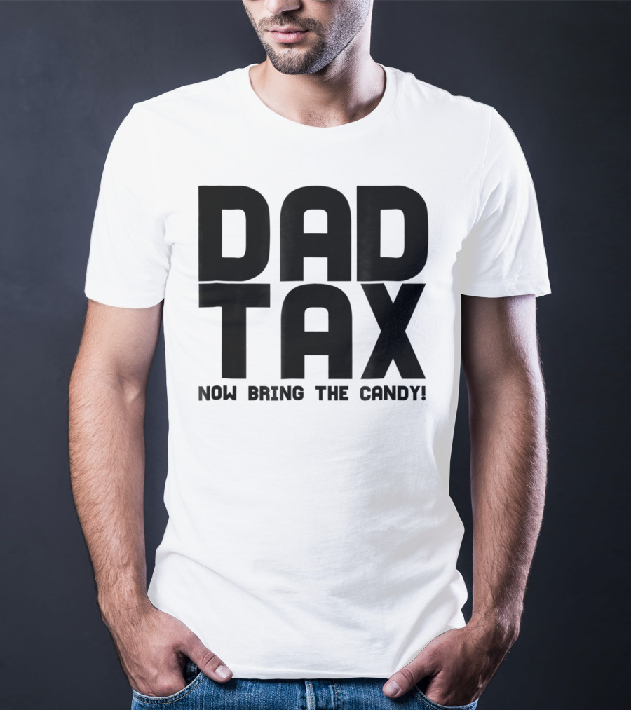 Dad Candy Tax Now Bring The Candy T-Shirt