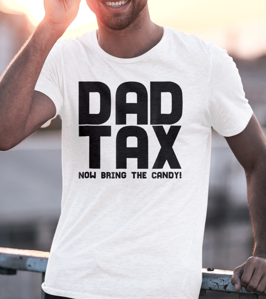 Dad Candy Tax Now Bring The Candy T-Shirt