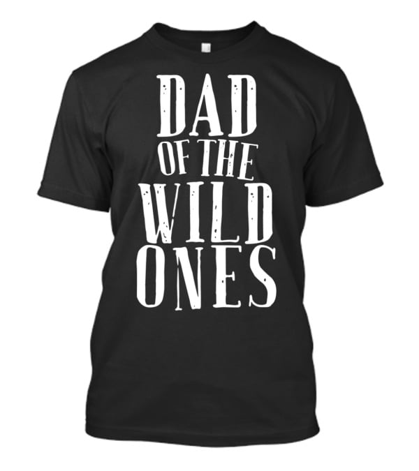 Dad Of The Wild Ones Fun For Crazy Silly Kids T-Shirt