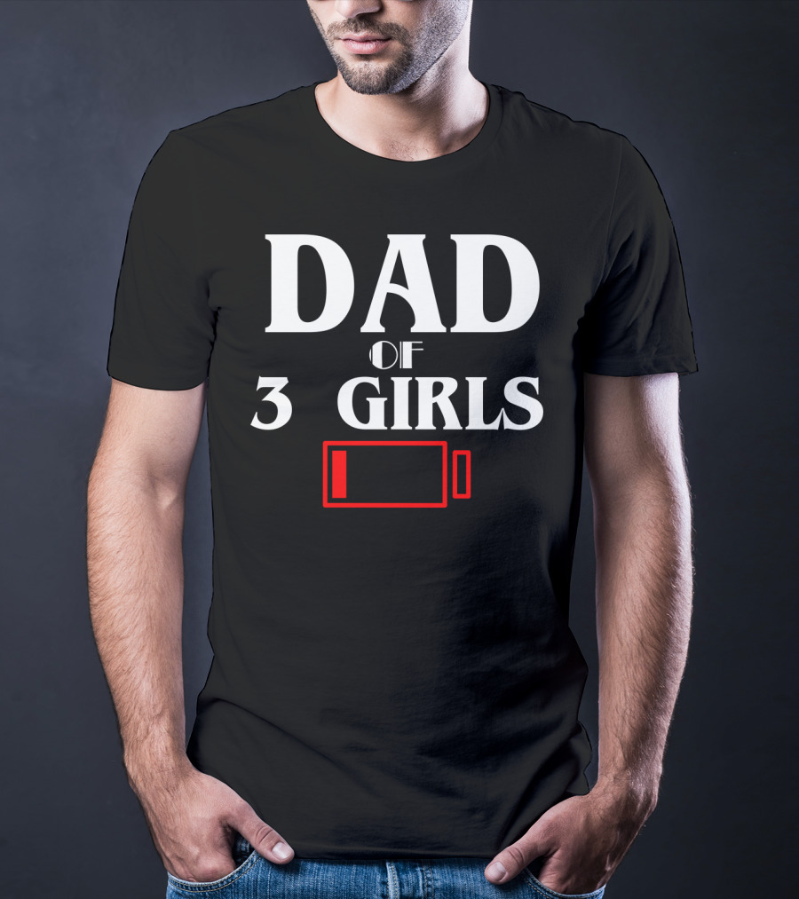 Dad Of Three 3 Girls Low Battery Funny Idea Best Fathers T-Shirt
