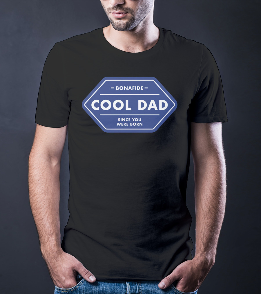 Bonafide Cool Dad Since You Were Born Fathers Day T-Shirt