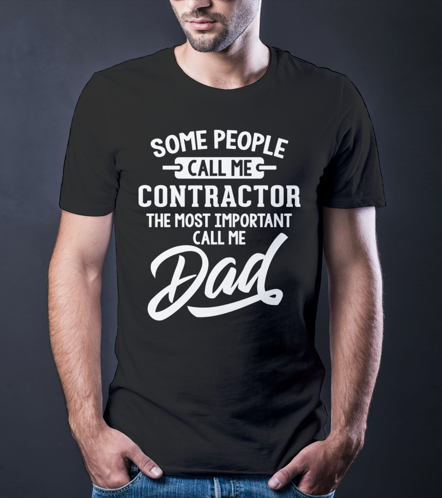 Some People Call Me Contractor The Most Important Call Me Dad T-Shirt