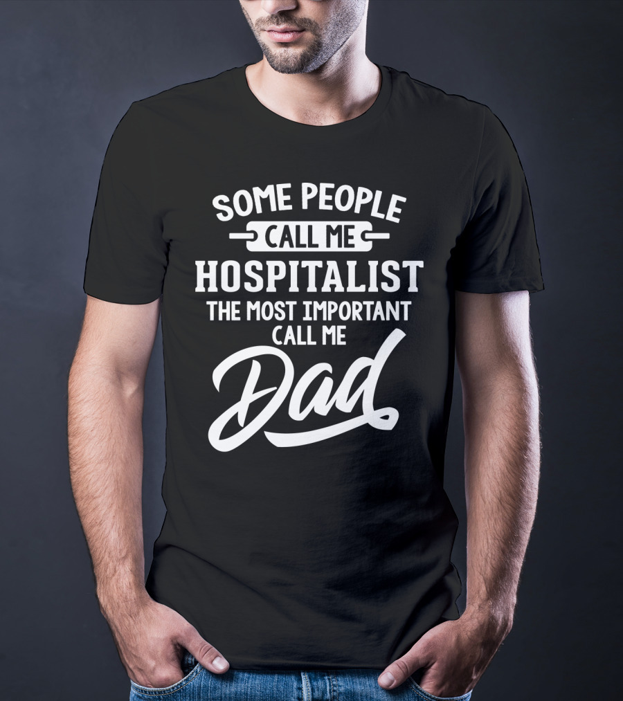 Some People Call Me Hospitalist The Most Important Call Me Dad T-Shirt