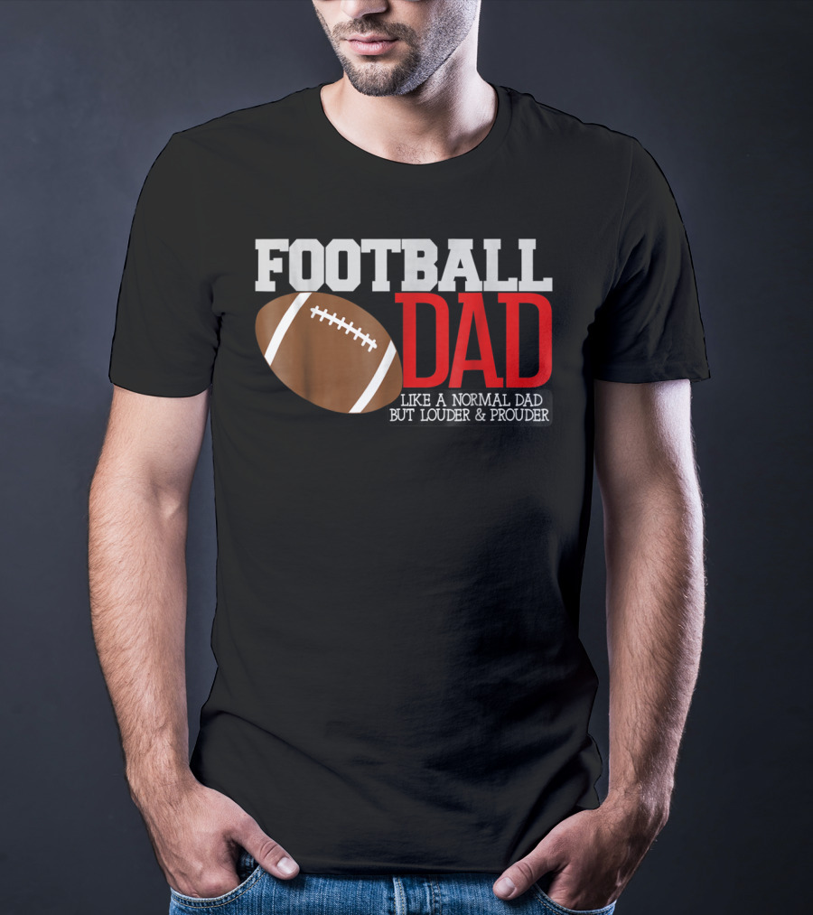 Football Dad Like A Normal Dad But Louder And Prouder T-Shirt
