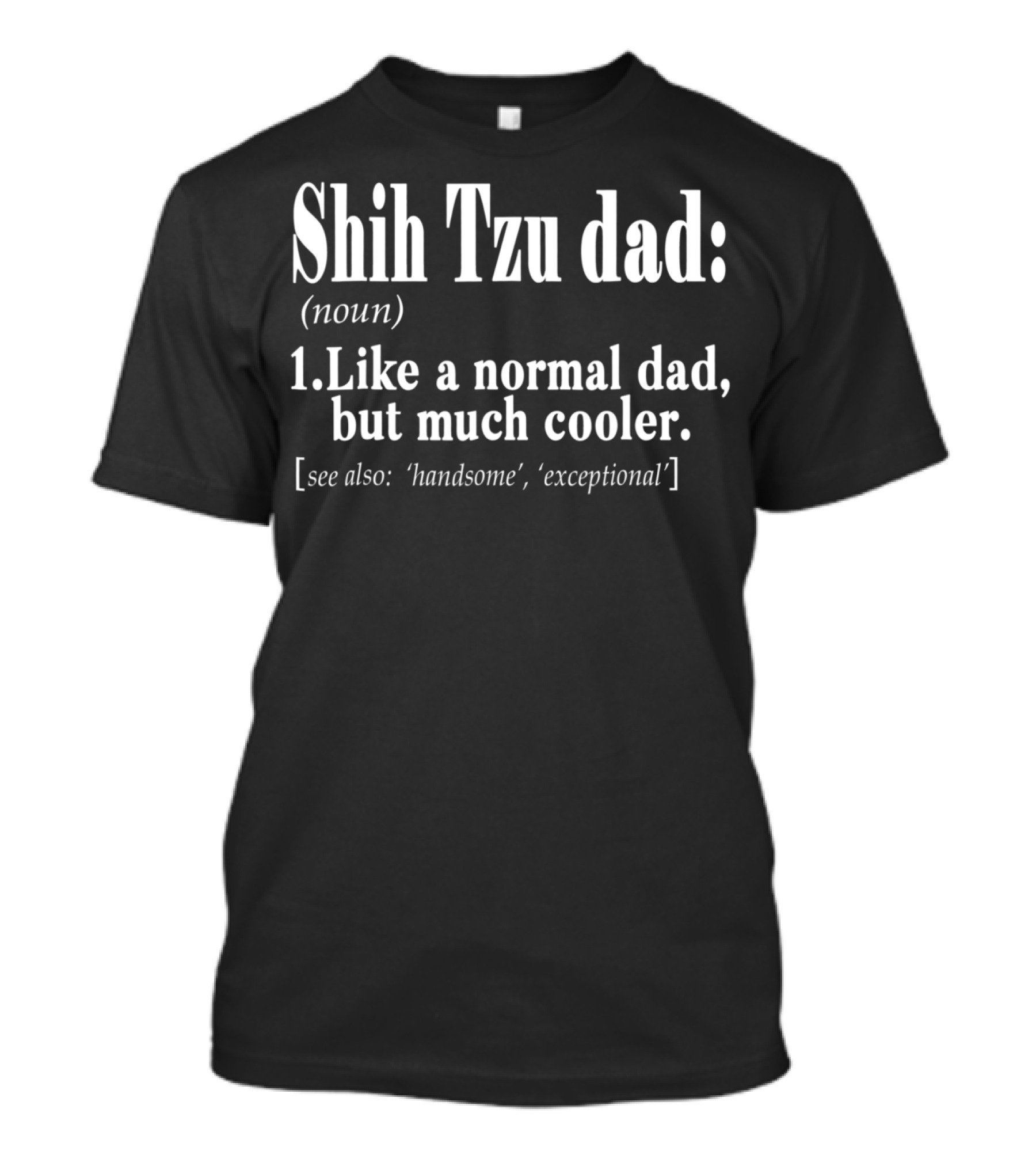 Shih Tzu Dad Noun Definition Like A Normal Dad But Much Cooler Handsome Exceptional T-Shirt
