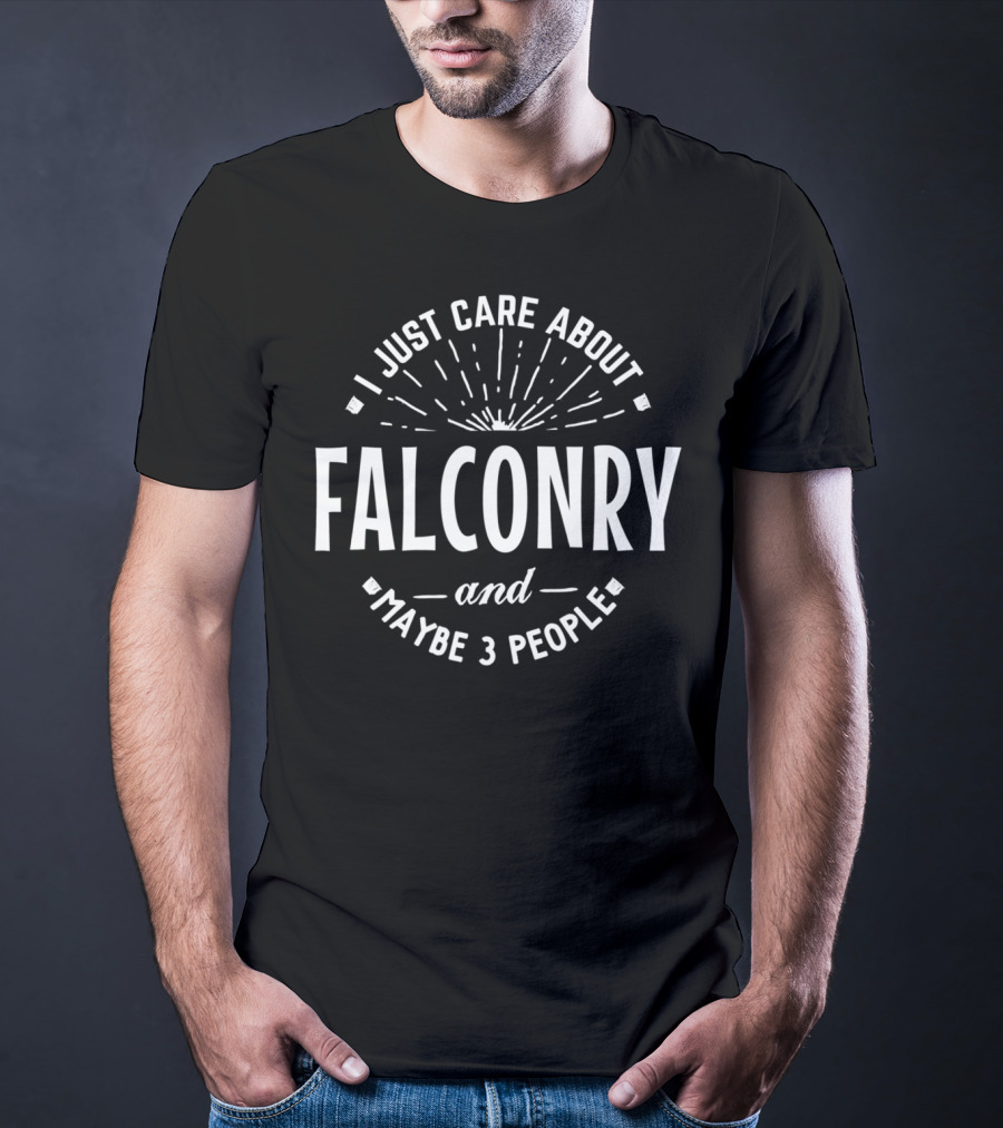 I Just Care About Falconry And Maybe 3 People T-Shirt