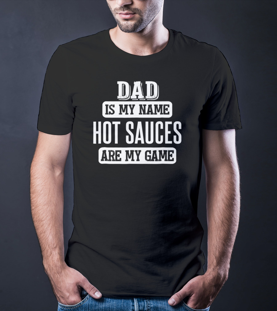Dad Is My Name Hot Sauces Are My Game T-Shirt