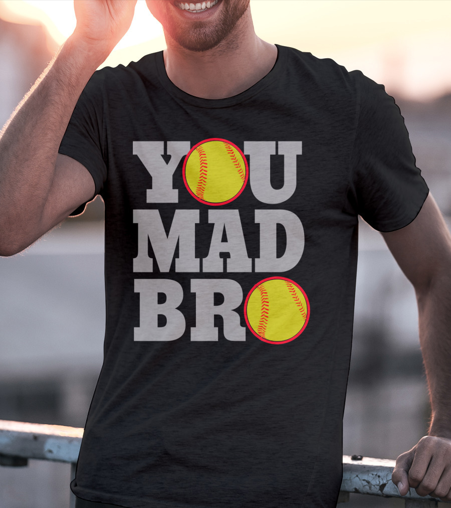 You Mad Bro Funny Softball Player T-Shirt