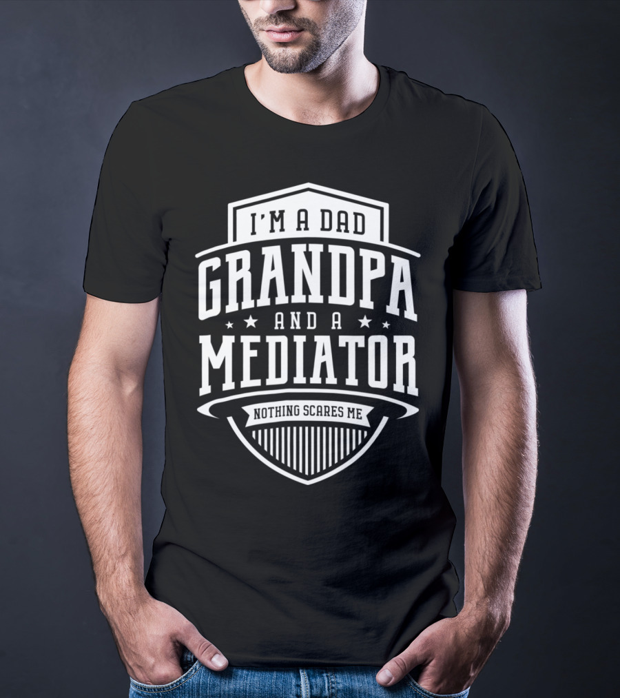 I'm A Dad Grandpa And A Mediator Nothing Scares Me T-Shirt