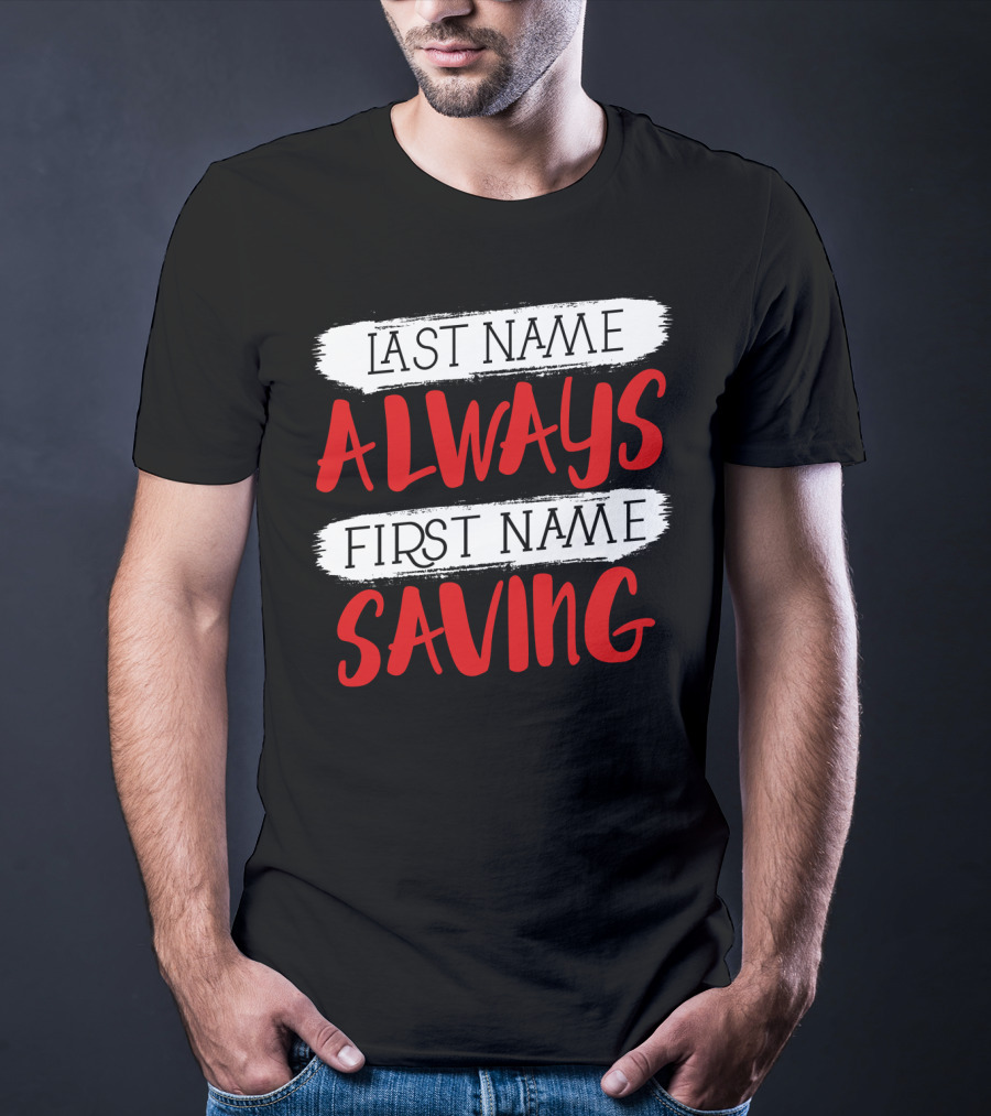 Last Name Always First Name Saving Dad Longsleeve T-Shirt