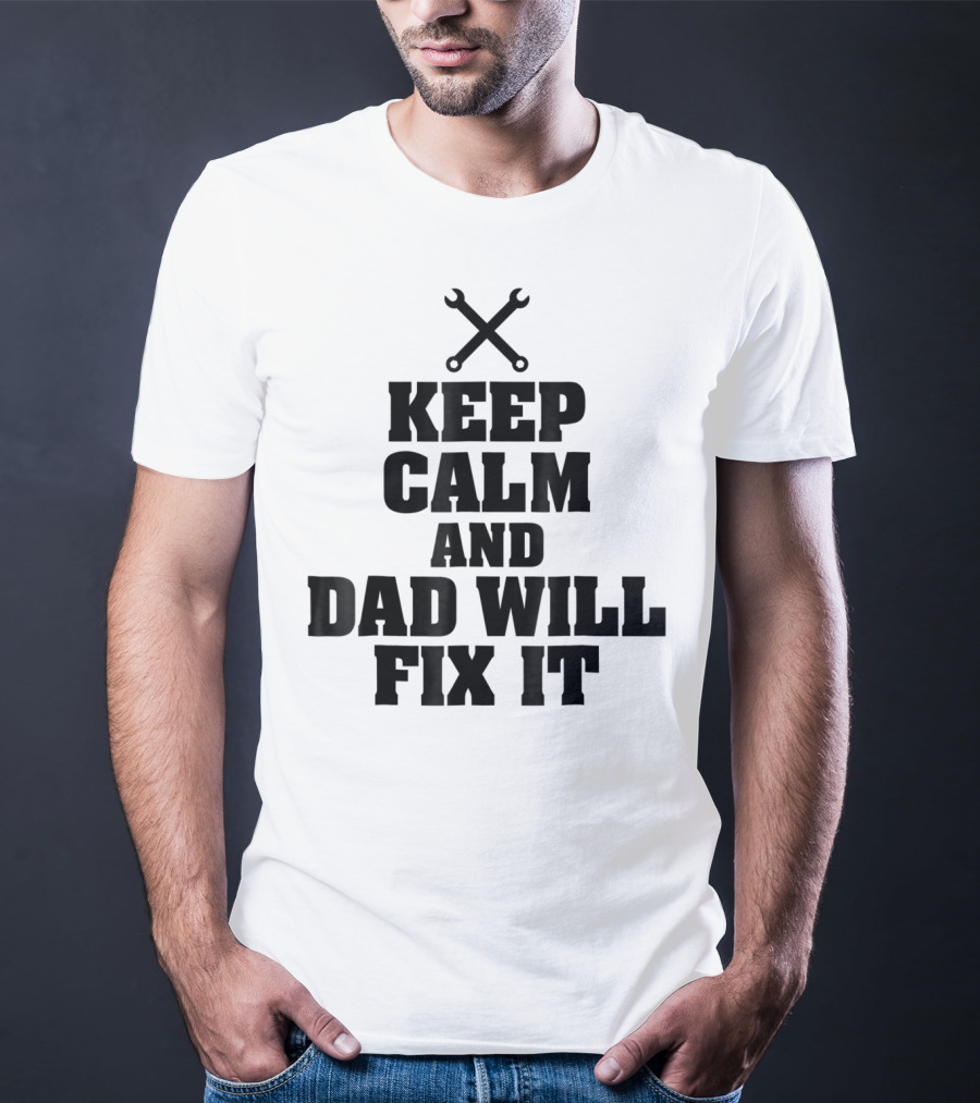 Keep Calm Dad Will Fix It Wrench T-Shirt