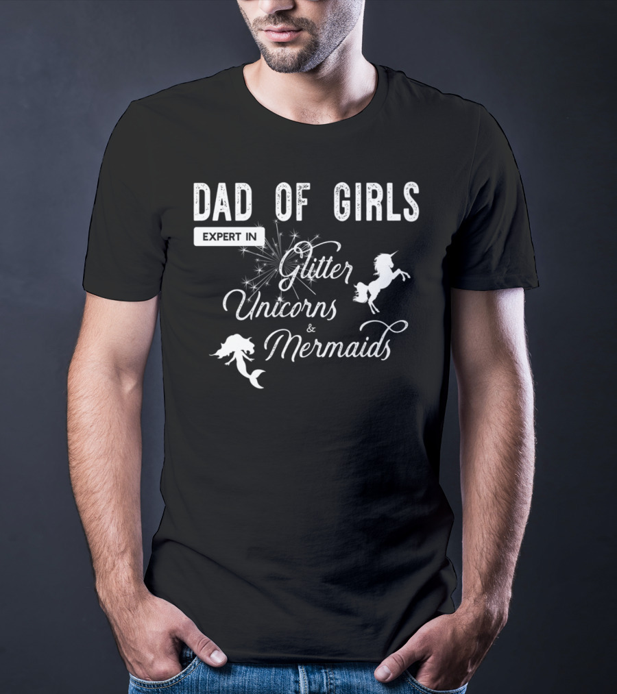 Dad Of Girls Expert In Glitter Unicorns And Mermaids T-Shirt