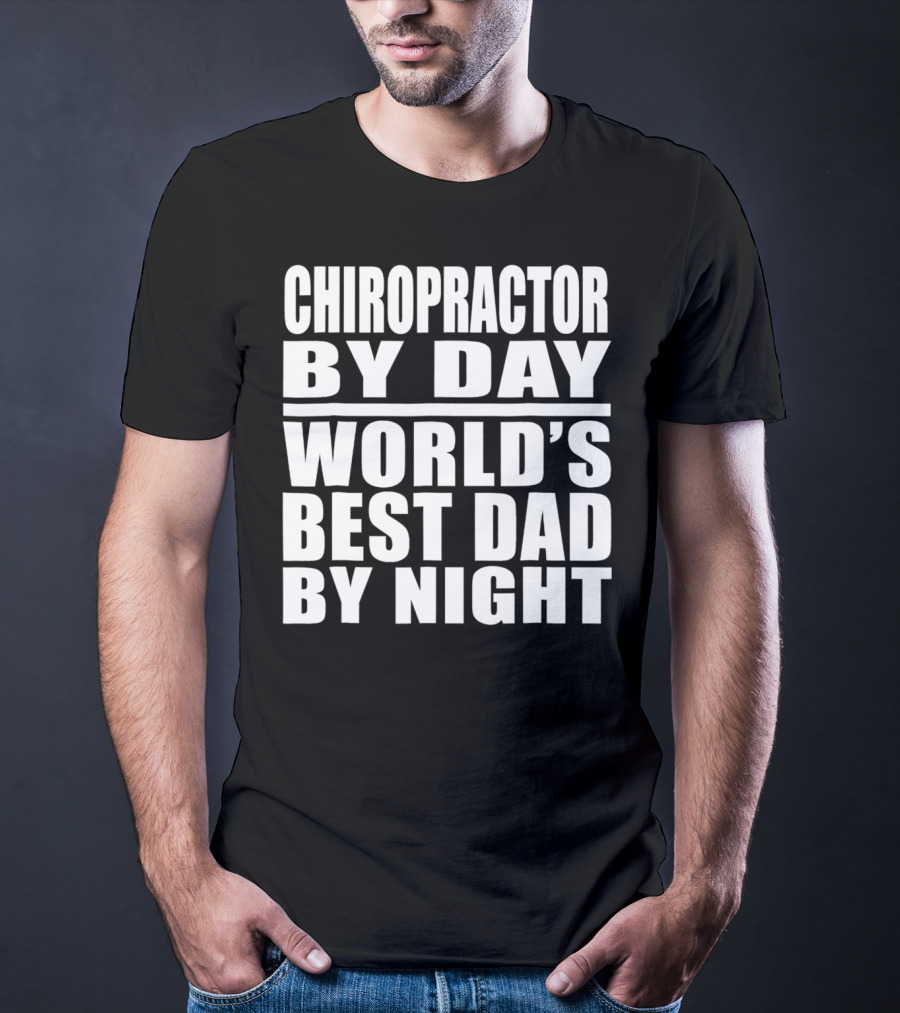 Chiropractor By Day World's Best Dad By Night Mens Dad Chiropractor T-Shirt