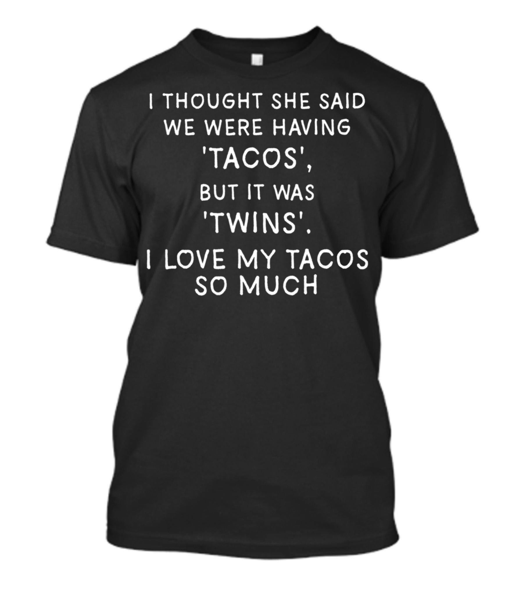 I Thought She Said We Were Having Tacos But It Was Twins I Love My Tacos So Much T-Shirt
