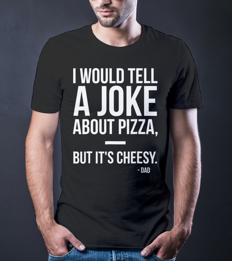 Dad Joke I Would Tell A Joke About Pizza But It's Cheesy T-Shirt