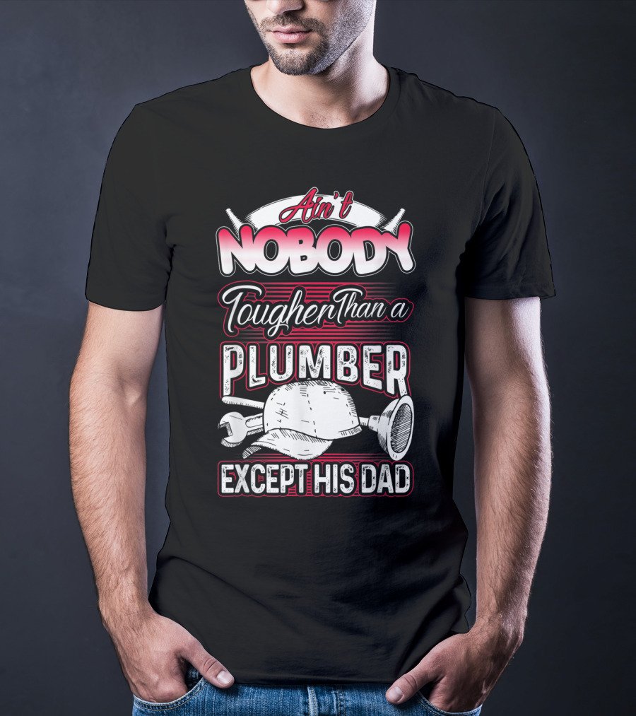 Ain't Nobody Tougher Than A Plumber Except His Dad With Tools And Hard Hat T-Shirt