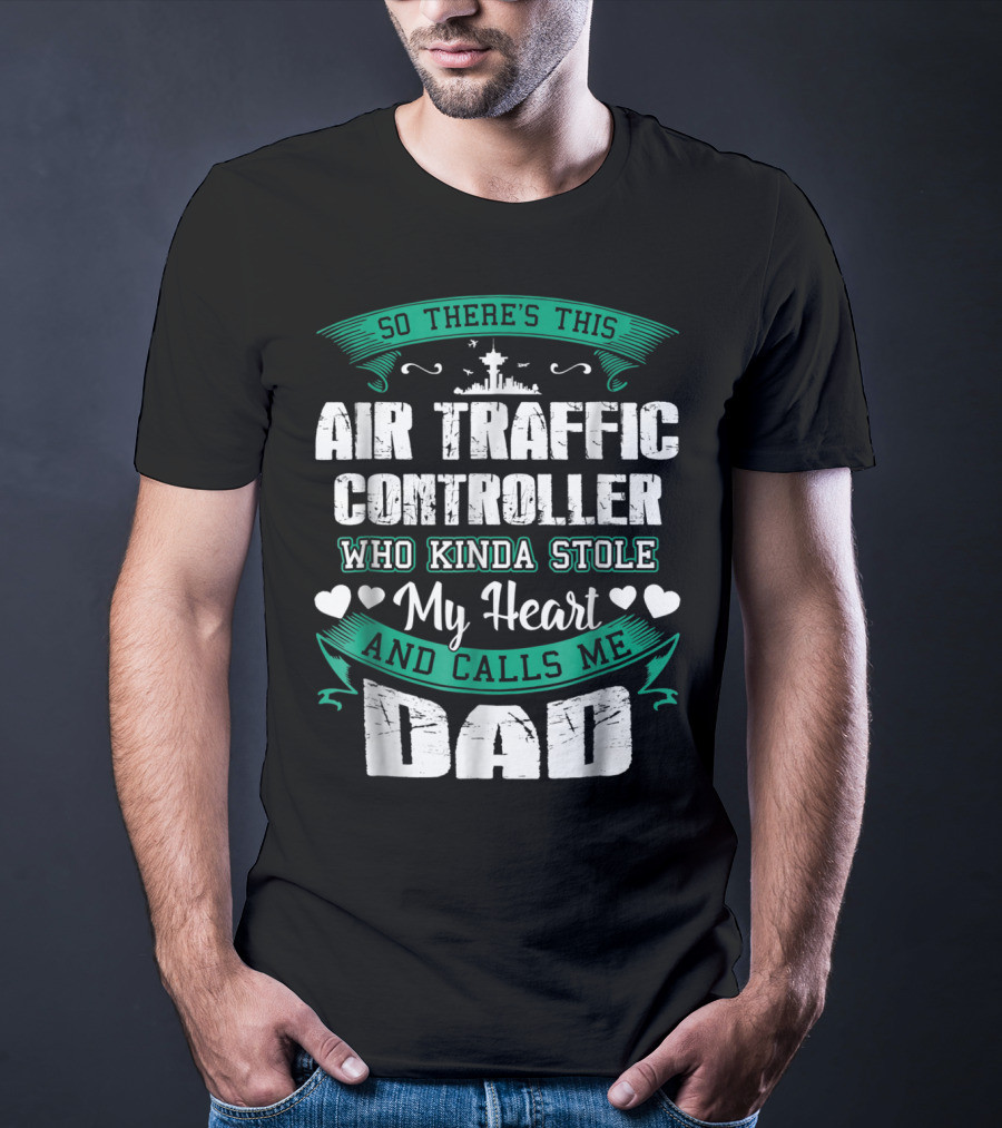 SO THERE'S THIS AIR TRAFFIC CONTROLLER WHO KINDA STOLE MY HEART AND CALLS ME DAD T-Shirt