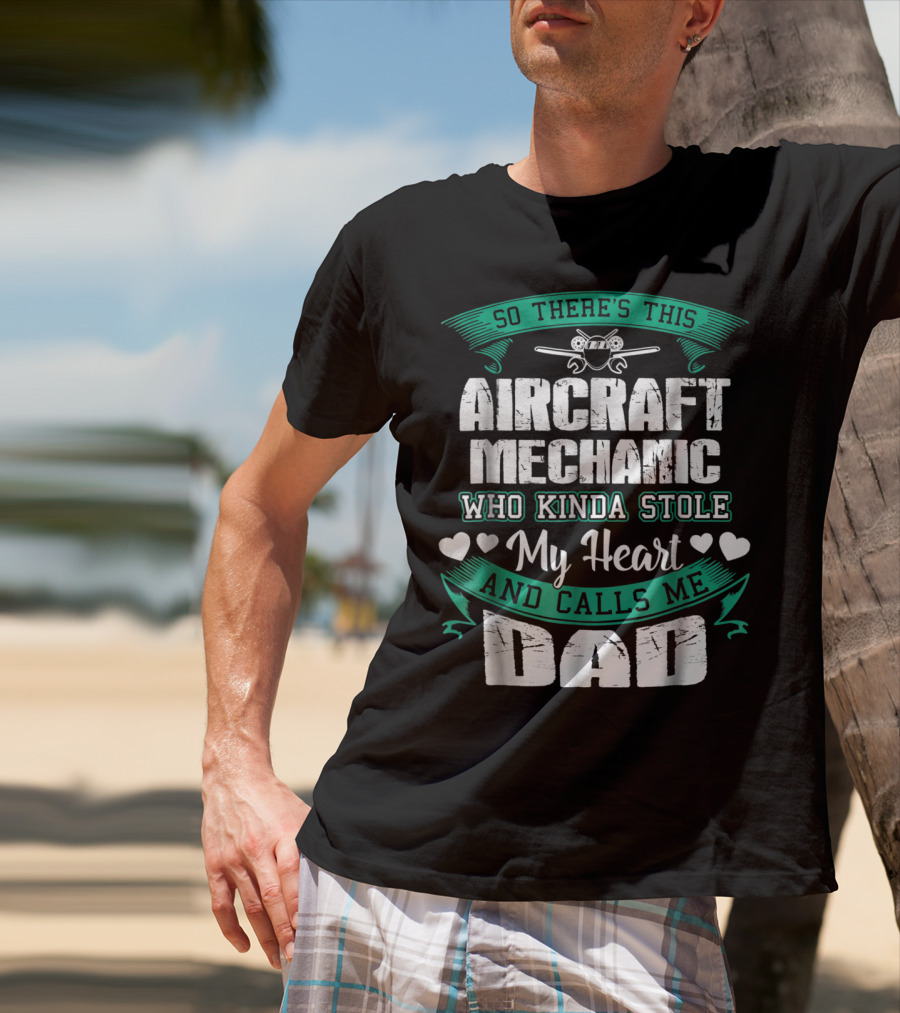 So There's This Aircraft Mechanic Who Kinda Stole My Heart And Calls Me Dad T-Shirt