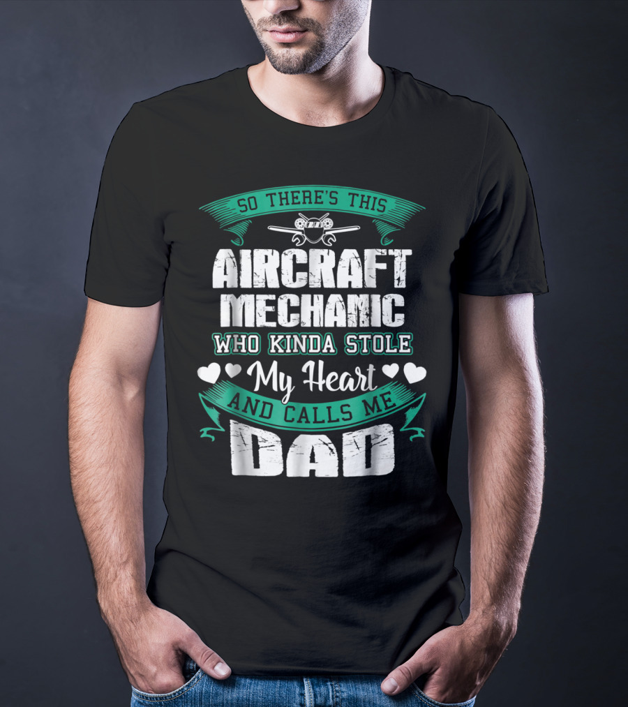 So There's This Aircraft Mechanic Who Kinda Stole My Heart And Calls Me Dad T-Shirt