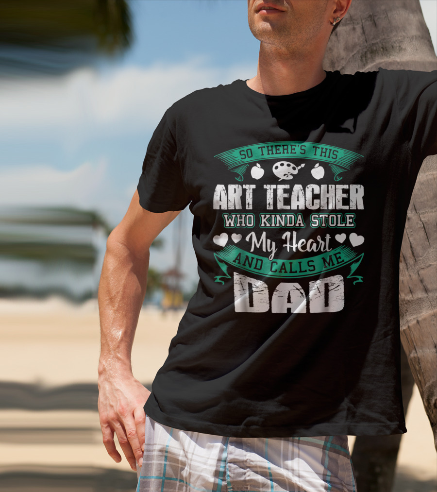 So There's This Art Teacher Who Kinda Stole My Heart And Calls Me Dad T-Shirt