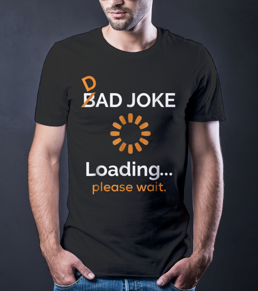 BAD DAD JOKE LOADING PLEASE WAIT T-Shirt