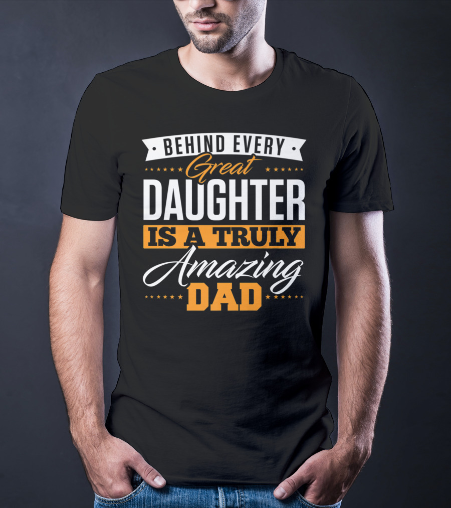 Behind Every Truly Amazing Dad Is A Great Daughter T-Shirt