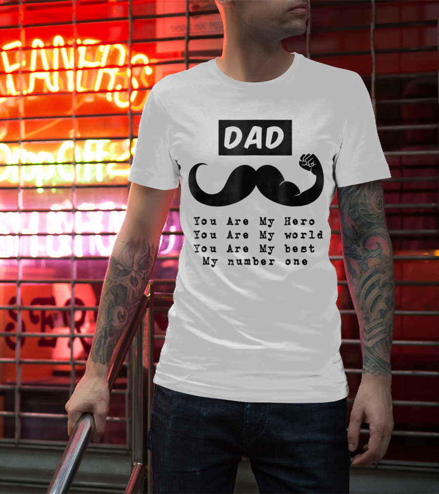 DAD You Are My Hero You Are My World You Are My Best My Number One T-Shirt