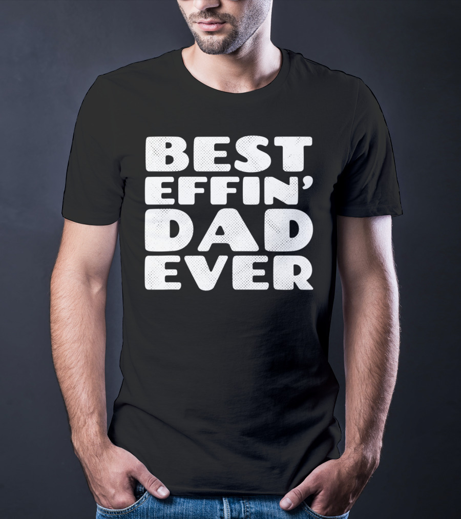 BEST EFFIN DAD EVER T-Shirt