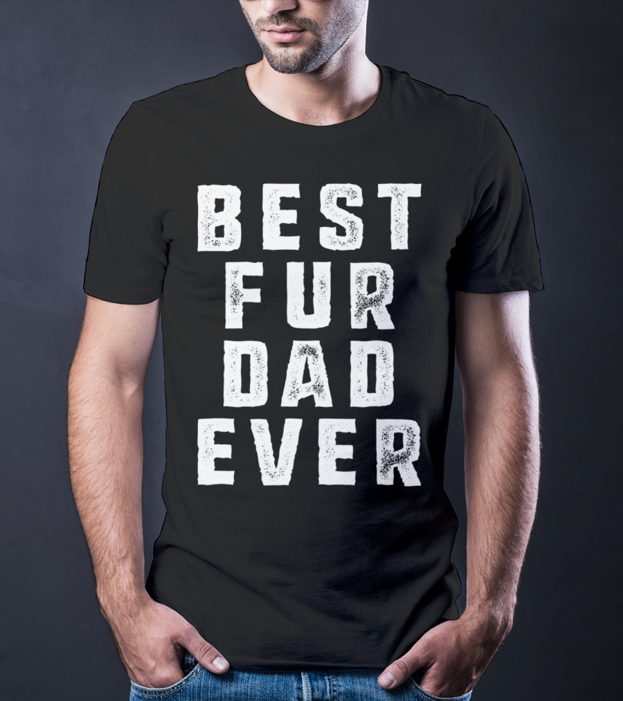 Best Fur Dad Ever Funny Pets Dog Cats Fur Parent T-Shirt