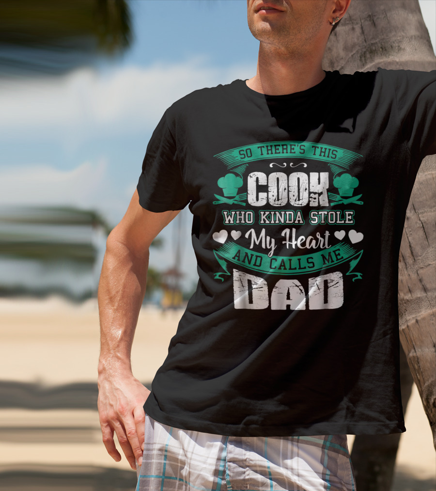 So There's This Cook Who Kinda Stole My Heart And Calls Me Dad T-Shirt