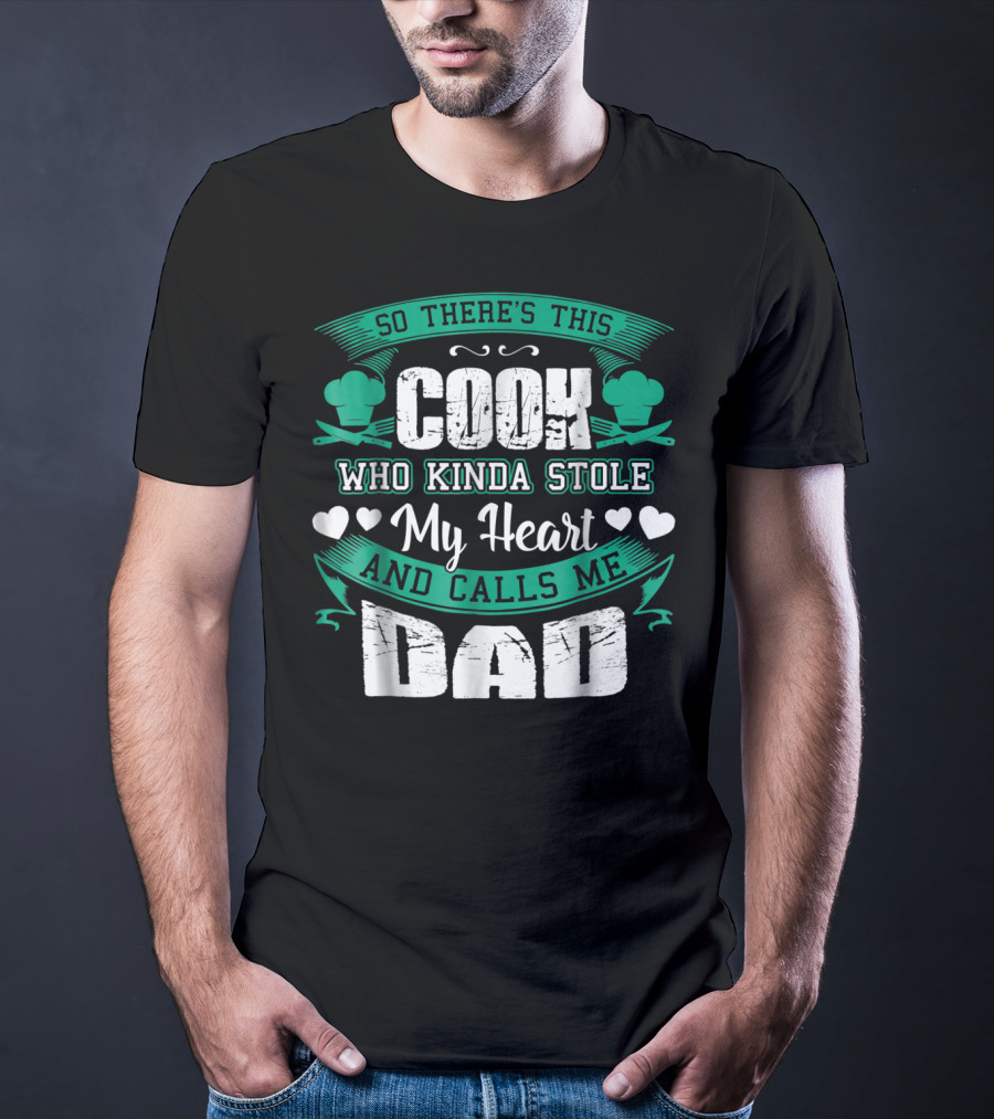 So There's This Cook Who Kinda Stole My Heart And Calls Me Dad T-Shirt