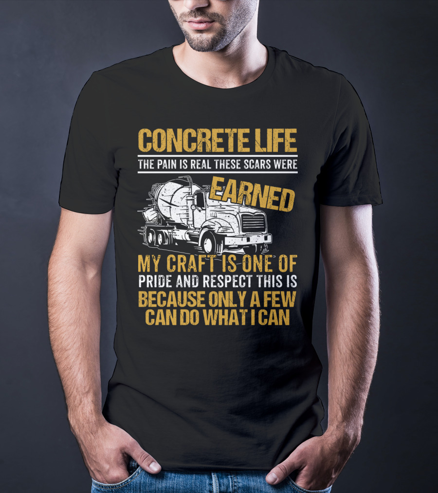 Concrete Life The Pain Is Real These Scars Were Earned My Craft Is One Of Pride And Respect This Is Because Only A Few Can Do What I Can T-Shirt