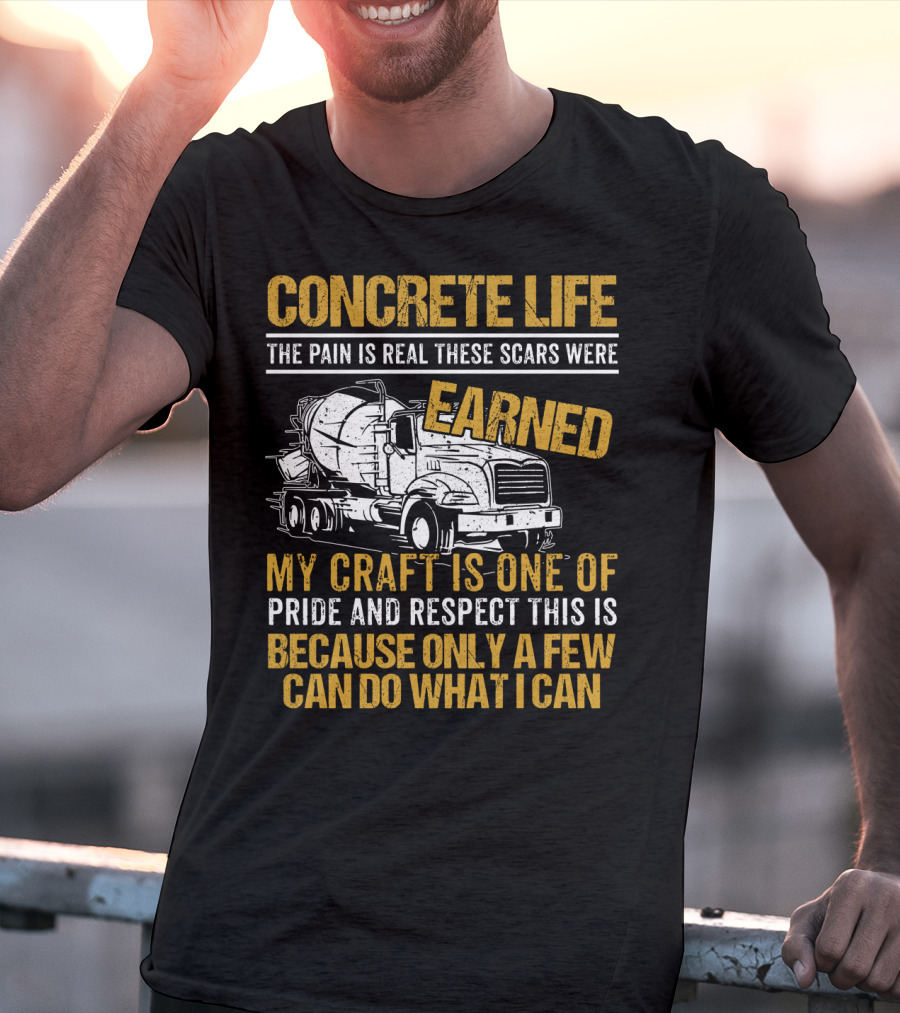 Concrete Life The Pain Is Real These Scars Were Earned My Craft Is One Of Pride And Respect This Is Because Only A Few Can Do What I Can T-Shirt