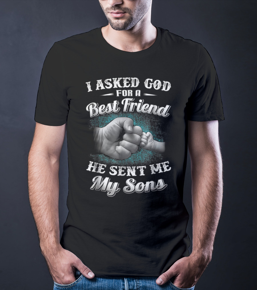 I Asked God For A Best Friend He Sent Me My Sons Dad And Sons Best Friends For Papa14 T-Shirt
