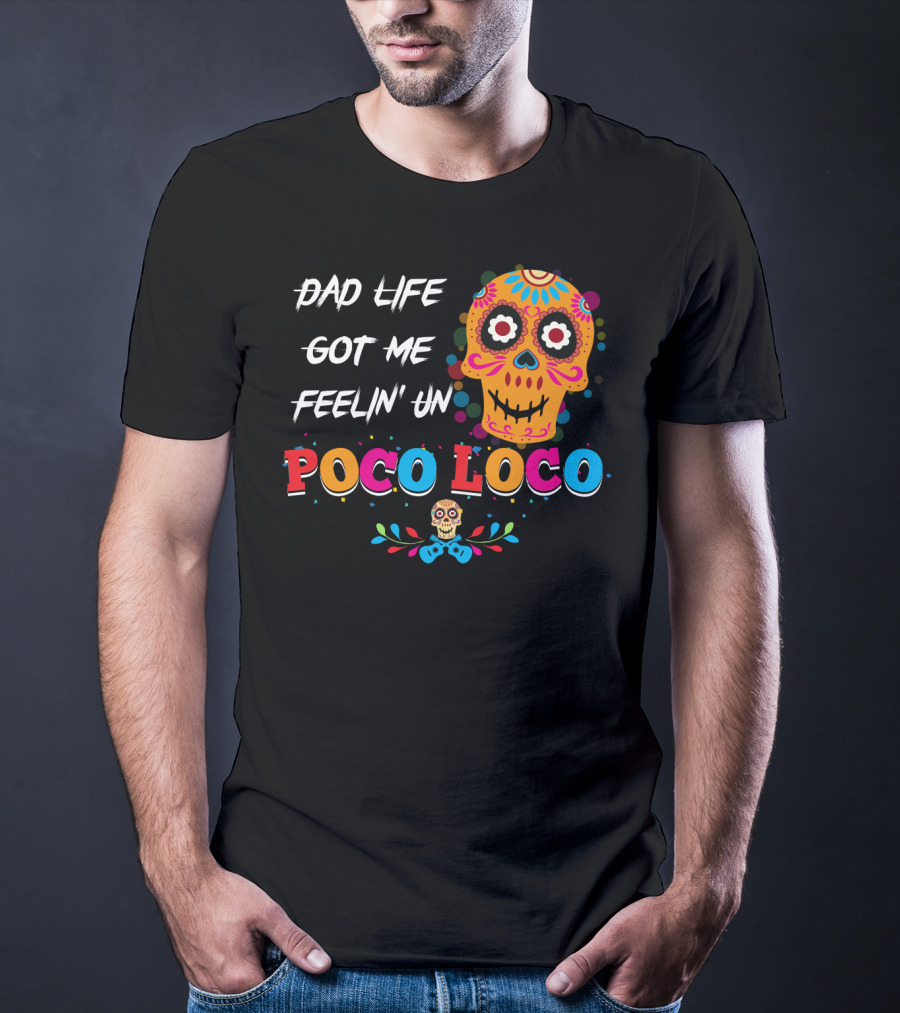 Dad Life Got Me Feelin Un Poco Loco Colorful Sugar Skull T-Shirt