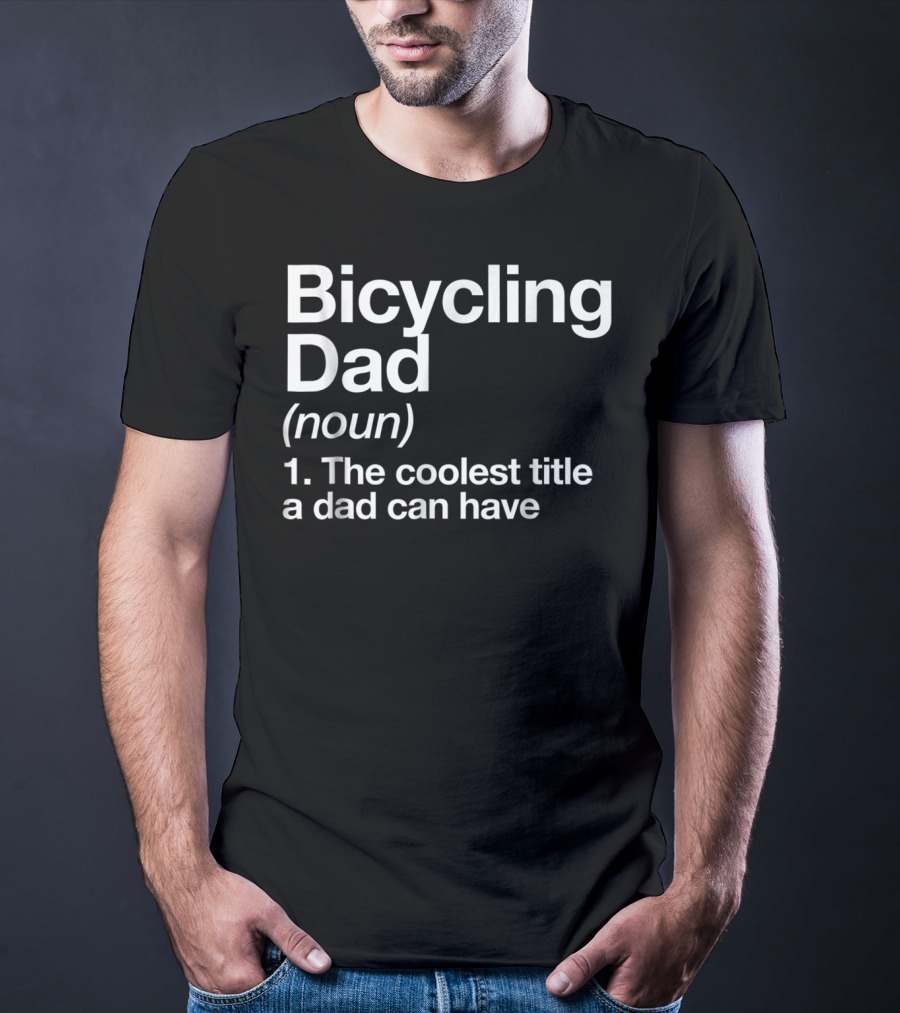 Bicycling Dad Noun The Coolest Title A Dad Can Have Funny Sports Definition T-Shirt