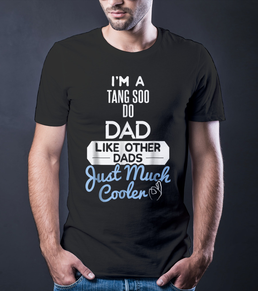 I'M A TANG SOO DO DAD LIKE OTHER DADS JUST MUCH COOLER T-Shirt