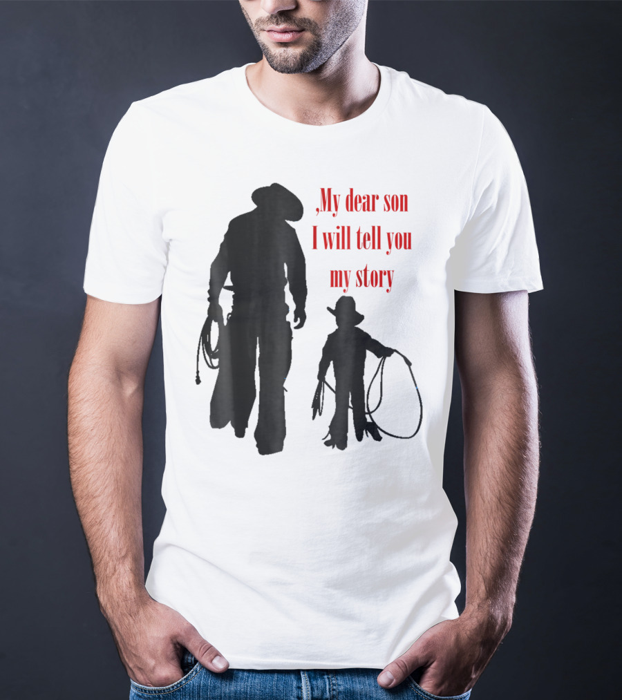 My Dear Son I Will Tell You My Story Cowboy I Love My Dad Cowboy11 T-Shirt