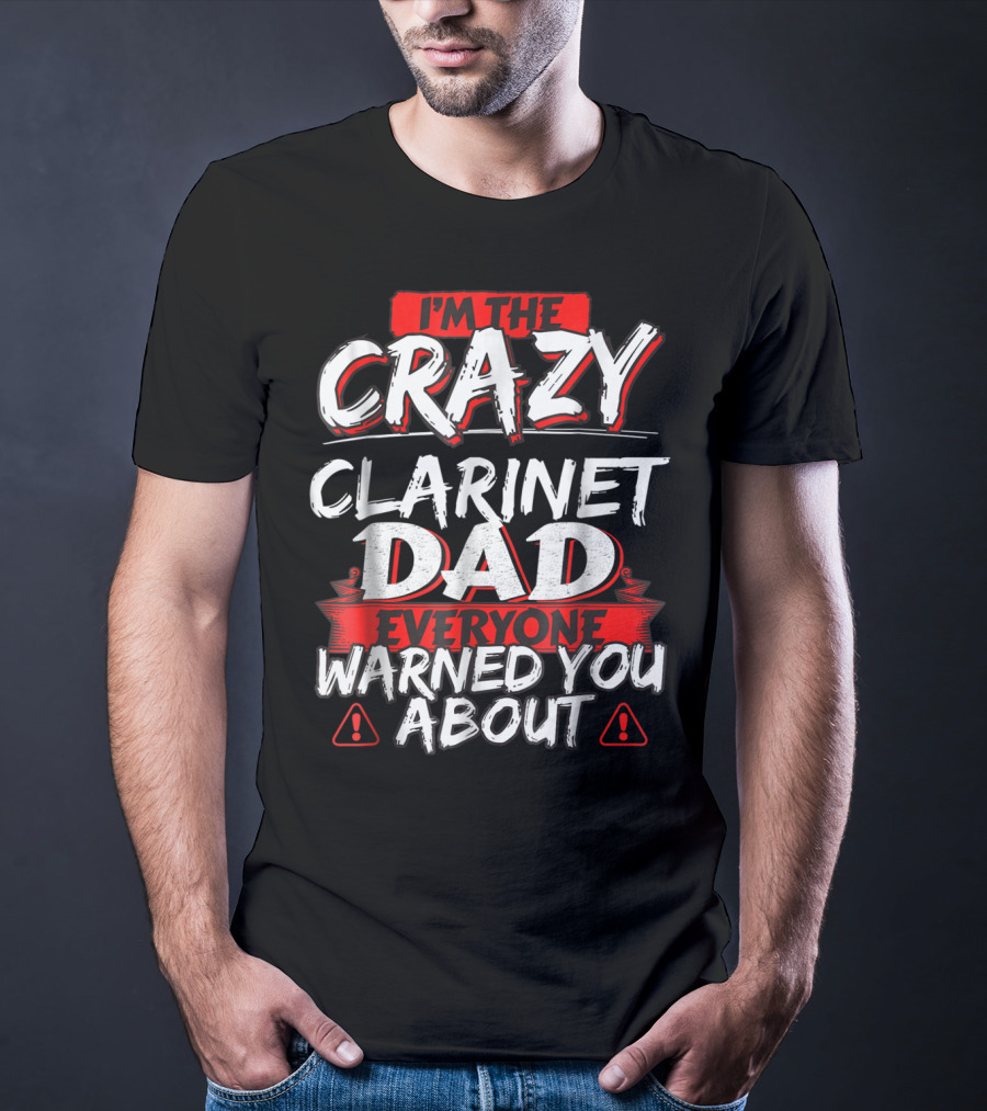 I'm The Crazy Clarinet Dad Everyone Warned You About T-Shirt