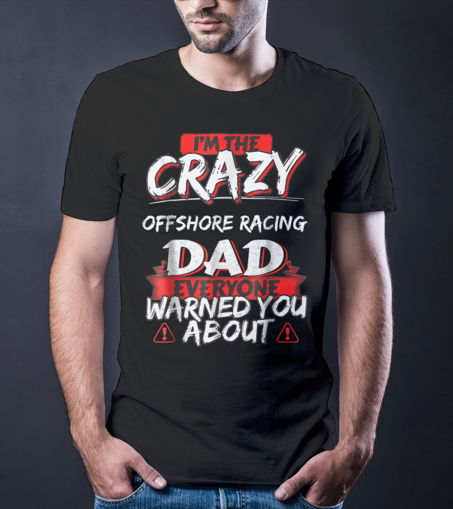 I'm The Crazy Offshore Racing Dad Everyone Warned You About T-Shirt