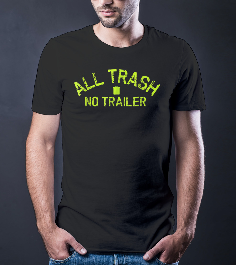 All Trash No Trailer Funny Birthday Fun19 T-Shirt