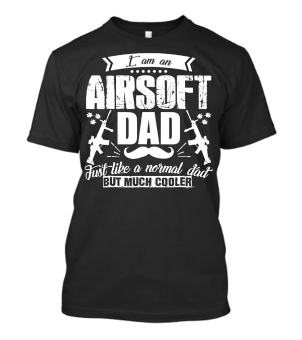 I Am An Airsoft Dad Just Like A Normal Dad But Much Cooler T-Shirt