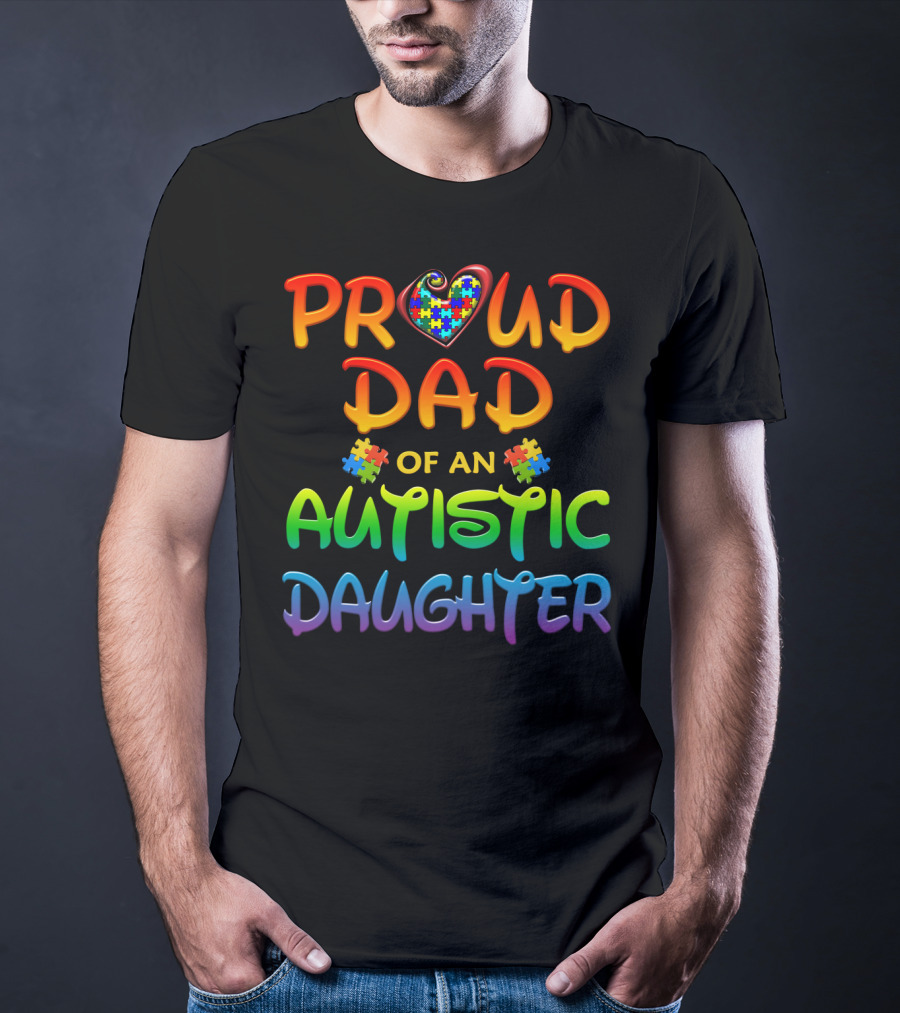 Proud Dad Of An Autistic Daughter Autism Awareness Heart Puzzle Piece T-Shirt