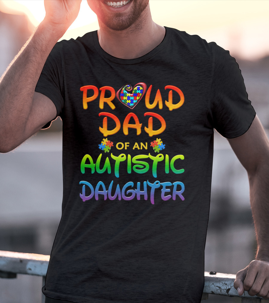 Proud Dad Of An Autistic Daughter Autism Awareness Heart Puzzle Piece T-Shirt