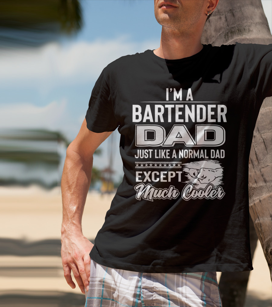 I'm A Bartender Dad Just Like A Normal Dad Except Much Cooler T-Shirt