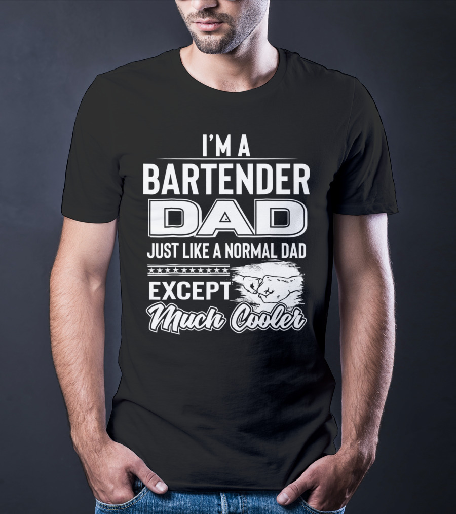 I'm A Bartender Dad Just Like A Normal Dad Except Much Cooler T-Shirt