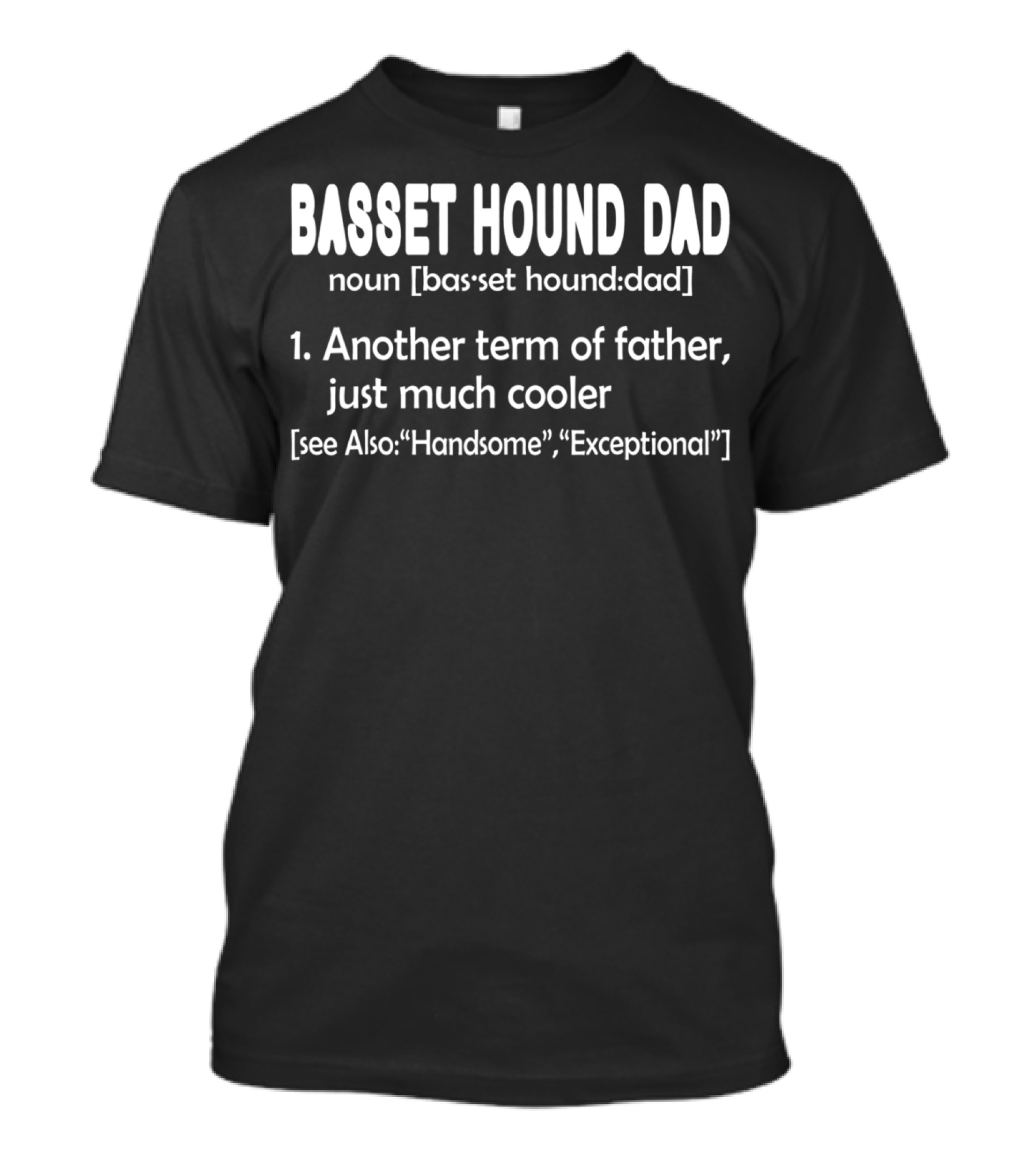 Basset Hound Dad Noun Another Term Of Father Just Much Cooler See Also Handsome Exceptional T-Shirt